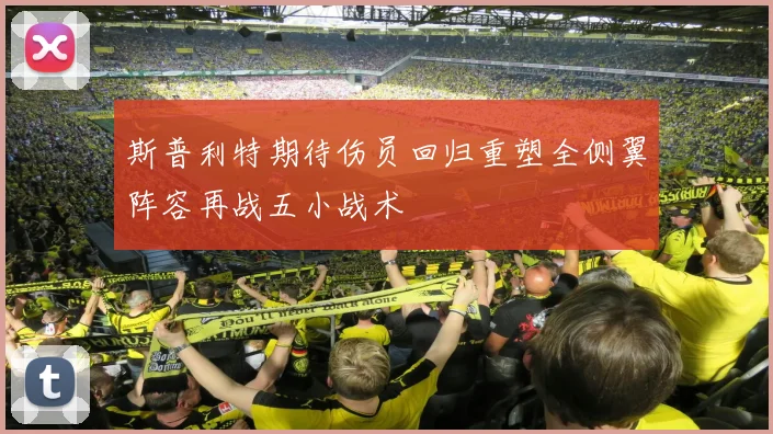 斯普利特期待伤员回归重塑全侧翼阵容再战五小战术