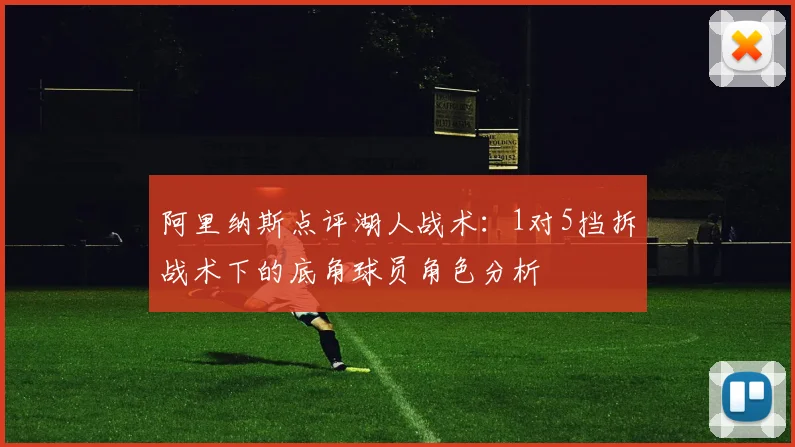 阿里纳斯点评湖人战术：1对5挡拆战术下的底角球员角色分析