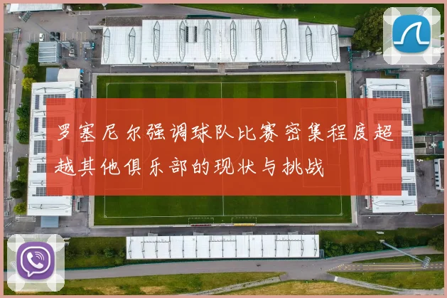 罗塞尼尔强调球队比赛密集程度超越其他俱乐部的现状与挑战